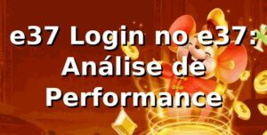 e37 Login no e37: Análise de Performance 📊