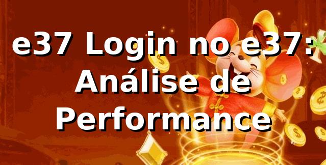 e37 Login no e37: Análise de Performance 📊
